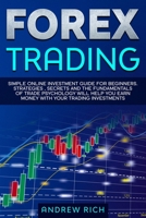 Forex Trading: Simple online investment guide for beginners. Strategies, secrets and fundamentals of trade psychology will help you earn money with your trading investments. 1914172035 Book Cover