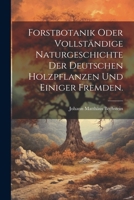 Forstbotanik oder vollständige Naturgeschichte der deutschen Holzpflanzen und einiger fremden. - Primary Source Edition 102156043X Book Cover