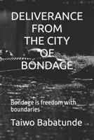 DELIVERANCE FROM THE CITY OF BONDAGE: Bondage is freedom with boundaries B0CGYWNLS8 Book Cover
