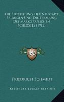 Die Entstehung Der Neustadt Erlangen Und Die Erbauung Des Markgraflichen Schlosses (1912) 1275898408 Book Cover