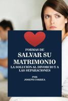 Formas de Salvar Su Matrimonio: La Solucion Al Divorcio Y a Las Separaciones 1635310504 Book Cover