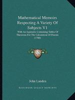 Mathematical Memoirs Respecting A Variety Of Subjects V1: With An Appendix Containing Tables Of Theorems For The Calculation Of Fluents 116548868X Book Cover