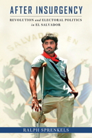 After Insurgency: Revolution and Electoral Politics in El Salvador 0268103259 Book Cover