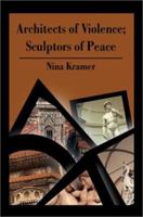 Architects of Violence; Sculptors of Peace 0595218849 Book Cover