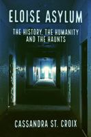 Eloise Asylum: The History, the Humanity and the Haunts 0578648075 Book Cover