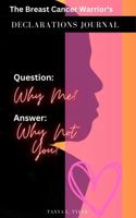 Breast Cancer Warrior's Declarations Journal: Question: Why Me? Answer: Why Not You? 1950923045 Book Cover