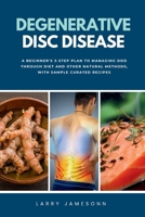 Degenerative Disc Disease: A Beginner's 3-Step Plan to Managing DDD Through Diet and Other Natural Methods, with Sample Curated Recipes 1088157475 Book Cover