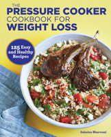 The Pressure Cooker Cookbook for Weight Loss: 125 Easy and Healthy Recipes 1646119835 Book Cover
