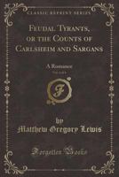 Feudal Tyrants, or the Counts of Carlsheim and Sargans, Vol. 4 of 4: A Romance (Classic Reprint) 1375342363 Book Cover