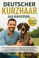 DEUTSCHER KURZHAAR ALS HAUSTIER: Der vollständige Leitfaden zur Aufzucht, Erziehung, Ernährung und zum Verständnis des Deutsch Kurzhaar: Von den ... Pflege auf Expertenniveau (German Edition) B0G5PJZ4WF Book Cover