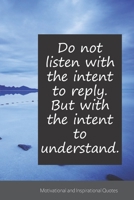Do not listen with the intent to reply. But with the intent to understand.: Motivational, Inspirational and Uplifting Notebook / Journal / Diary - 6 x 9 inches (15,24 x 22,86 cm), 150 pages. 1696329434 Book Cover