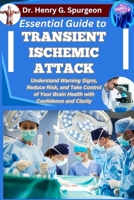 ESSENTIAL GUIDE TO TRANSIENT ISCHEMIC ATTACK: Understand Warning Signs, Reduce Risk, and Take Control of Your Brain Health with Confidence and Clarity B0FP9QBN41 Book Cover