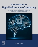 Foundations of High Performance Computing: A Comprehensive Guide to Systems, Concepts, and Programming 0443455740 Book Cover