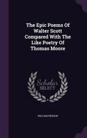 The Epic Poems Of Walter Scott Compared With The Like Poetry Of Thomas Moore... 1347066039 Book Cover