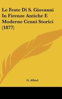 Le Feste Di S. Giovanni In Firenze Antiche E Moderne Cenni Storici (1877) 1167446828 Book Cover