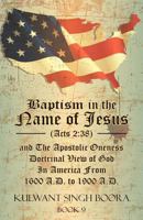 Baptism in the Name of Jesus (Acts 2:38) and The Apostolic Oneness Doctrinal View of God In America From 1600 A.D. to 1900 A.D. 1477156429 Book Cover