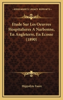 Etude Sur Les Oeuvres Hospitalieres a Narbonne, En Angleterre, En Ecosse, En Belgique, En Hollande, En Danemark, En Suede, En Norwege, En Italie, a Co 1120458943 Book Cover