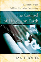 The Counsel of Heaven on Earth: Foundations for Biblical Christian Counseling 0805443436 Book Cover