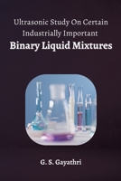Ultrasonic Study on Certain Industrially Important Binary Liquid Mixtures 1805250477 Book Cover