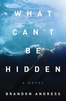 What Can’t Be Hidden 1938480945 Book Cover