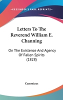 Letters To The Reverend William E. Channing: On The Existence And Agency Of Fallen Spirits 1437058787 Book Cover