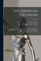 The American Decisions: Containing All the Cases of General Value and Authority Decided in the Courts of the Several States, From the Earliest Issue of the State Reports to the Year 1869; Volume 6 1017375402 Book Cover