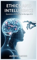 Ethics and Intelligence: Questions of Morality in the Age of AI (Artificial Intelligence and Humanity) B0DWJQXQW4 Book Cover