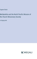 Metlakahtla and the North Pacific Mission of the Church Missionary Society: in large print 3387060602 Book Cover