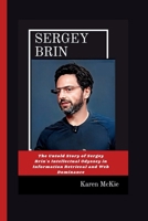SERGEY BRIN: The Untold Story of Sergey Brin's Intellectual Odyssey in Information Retrieval and Web Dominance B0CSJ7PFNV Book Cover