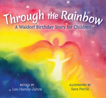 Through the Rainbow: A Waldorf Birthday Story for Children 1782505075 Book Cover