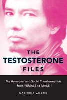 The Testosterone Files: My Hormonal and Social Transformation from Female to Male 1580051731 Book Cover