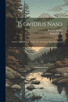 P. Ovidius Naso: Amores. Epistulae. De Medic. Fac. Ars Amat. Remedia Amoris 1021283533 Book Cover