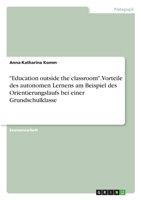 Education outside the classroom. Vorteile des autonomen Lernens am Beispiel des Orientierungslaufs bei einer Grundschulklasse 3346297810 Book Cover