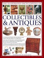 The Illustrated Encyclopedia Of Collectibles & Antiques: An Expert Practical Guide And Visual Reference To The World Of Collecting Antiques At Accessible Prices 1780192916 Book Cover