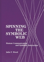Spinning the Symbolic Web: Human Communication as Symbolic Interaction (Communication and Information Science) 0893918385 Book Cover