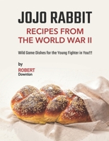Jojo Rabbit - Recipes from the World War II: Wild Game Dishes for the Young Fighter in You!!! B09B359YM6 Book Cover