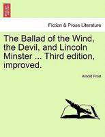The Ballad of the Wind, the Devil, and Lincoln Minster ... Third edition, improved. 1241015988 Book Cover
