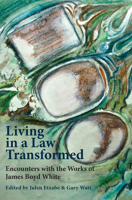 Living in a Law Transformed: Encounters with the Works of James Boyd White 1607853361 Book Cover