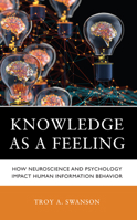 Knowledge as a Feeling: How Neuroscience and Psychology Impact Human Information Behavior 1538178923 Book Cover