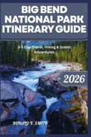 BIG BEND NATIONAL PARK ITINERARY GUIDE: 3-5 Day Travel, Hiking & Scenic Adventures B0G4PMY7KF Book Cover