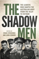 The Shadow Men: The Leaders Who Shaped the Australian Army from the Veldt to Vietnam 1742234747 Book Cover