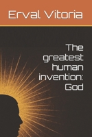 The greatest human invention: God B0FR237R3D Book Cover