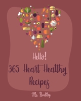 Hello! 365 Heart Healthy Recipes: Best Heart Healthy Cookbook Ever For Beginners [Book 1] B085KBSQCB Book Cover