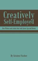 Creatively Self-Employed: How Writers and Artists Deal with Career Ups and Downs 0595421547 Book Cover