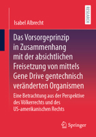 Das Vorsorgeprinzip in Zusammenhang mit der absichtlichen Freisetzung von mittels Gene Drive gentechnisch veränderten Organismen: Eine Betrachtung aus der Perspektive des Völkerrechts und des US-ameri 3658508752 Book Cover