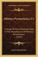 Military Pyrotechnics V3: A Study Of The Chemicals Used In The Manufacture Of Military Pyrotechnics 1165481553 Book Cover