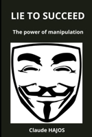 Lie to succeed: The power of manipulation B0CJ4B892X Book Cover