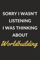 Sorry I Wasn't Listening I Was Thinking About Worldbuilding: Worldbuilding Journal Notebook to Write Down Things, Take Notes, Record Plans or Keep Track of Habits (6" x 9" - 120 Pages) 1673731988 Book Cover
