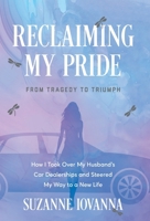 Reclaiming My Pride: From Tragedy to Triumph. How I Took over My Husband's Car Dealerships and Steered My Way to a New Life 1544550170 Book Cover