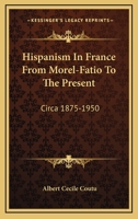 Hispanism In France From Morel-Fatio To The Present: Circa 1875-1950 1162989815 Book Cover